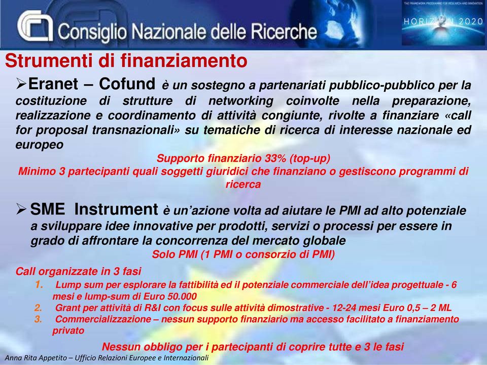 soggetti giuridici che finanziano o gestiscono programmi di ricerca SME Instrument è un azione volta ad aiutare le PMI ad alto potenziale a sviluppare idee innovative per prodotti, servizi o processi