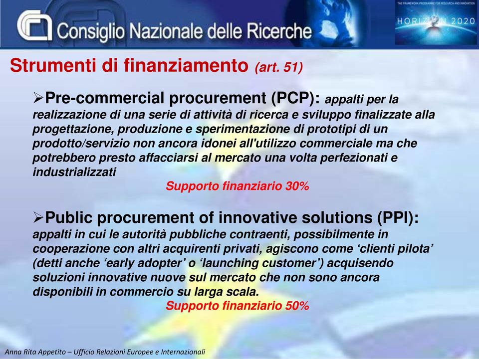 prodotto/servizio non ancora idonei all'utilizzo commerciale ma che potrebbero presto affacciarsi al mercato una volta perfezionati e industrializzati Supporto finanziario 30% Public