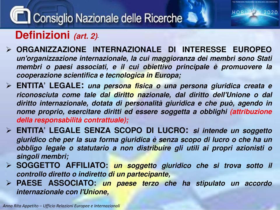 la cooperazione scientifica e tecnologica in Europa; ENTITA LEGALE: una persona fisica o una persona giuridica creata e riconosciuta come tale dal diritto nazionale, dal diritto dell'unione o dal