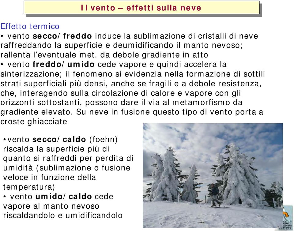 da debole gradiente in atto vento freddo/umido cede vapore e quindi accelera la sinterizzazione; il fenomeno si evidenzia nella formazione di sottili strati superficiali più densi, anche se fragili e