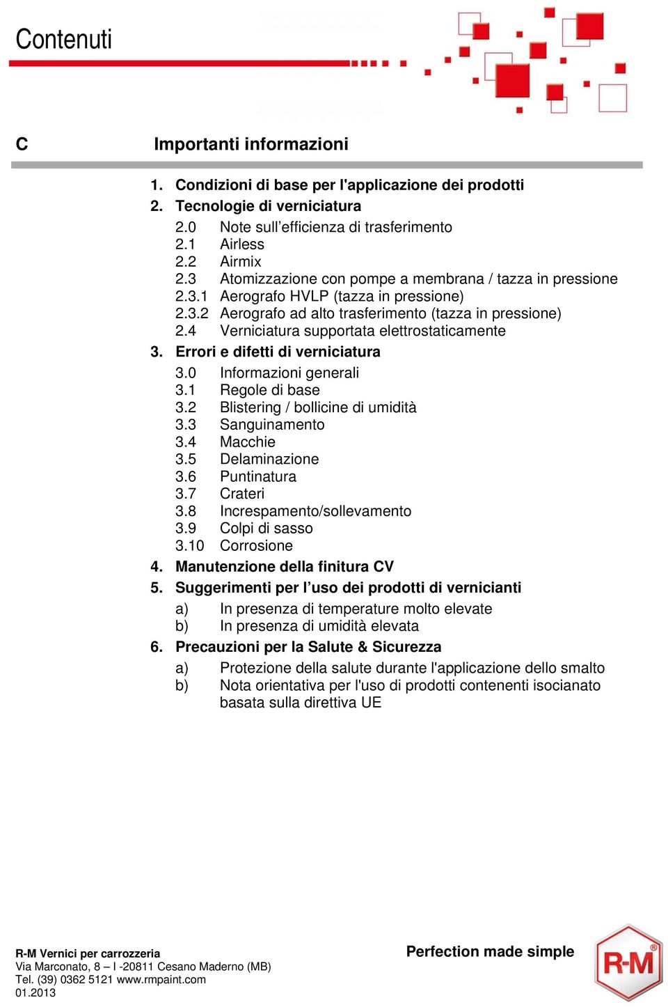 4 Verniciatura supportata elettrostaticamente 3. Errori e difetti di verniciatura 3.0 Informazioni generali 3.1 Regole di base 3.2 Blistering / bollicine di umidità 3.3 Sanguinamento 3.4 Macchie 3.