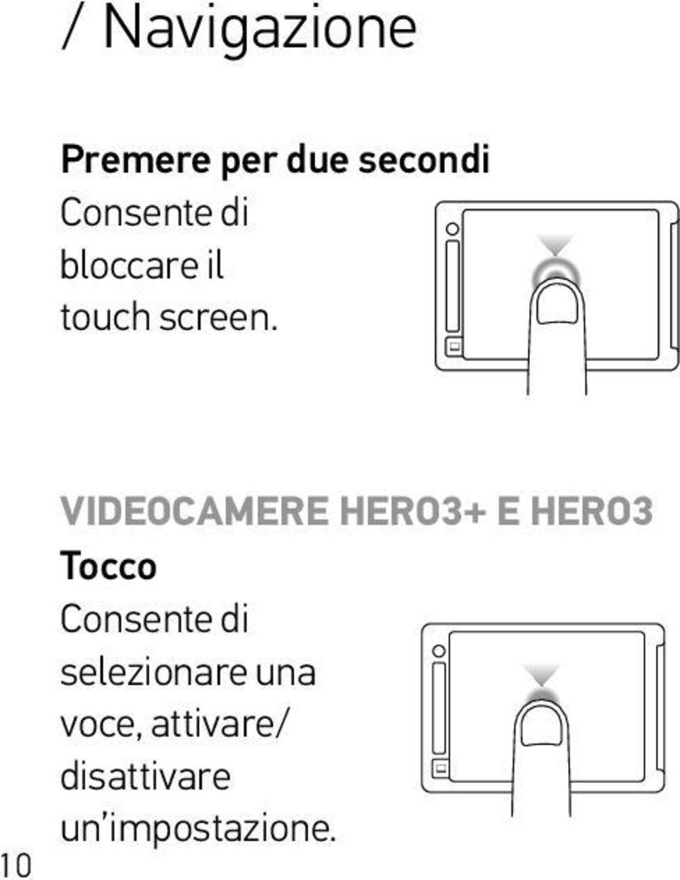 VIDEOCAMERE HERO3+ E HERO3 ght Tocco Double tap Tap Press + hold Swipe from