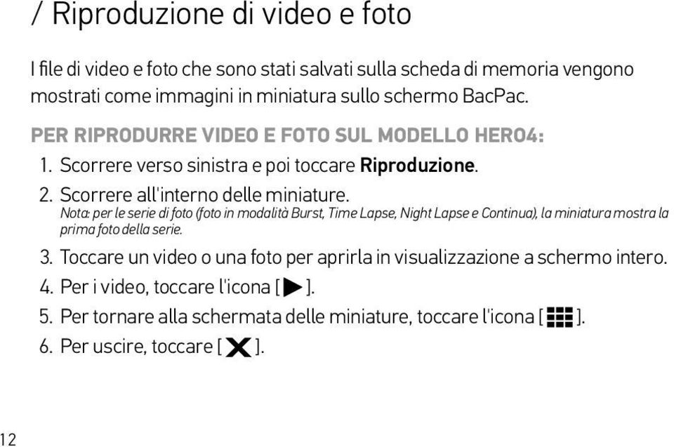 Nota: per le serie di foto (foto in modalità Burst, Time Lapse, Night Lapse e Continua), la miniatura mostra la prima foto della serie. 3.