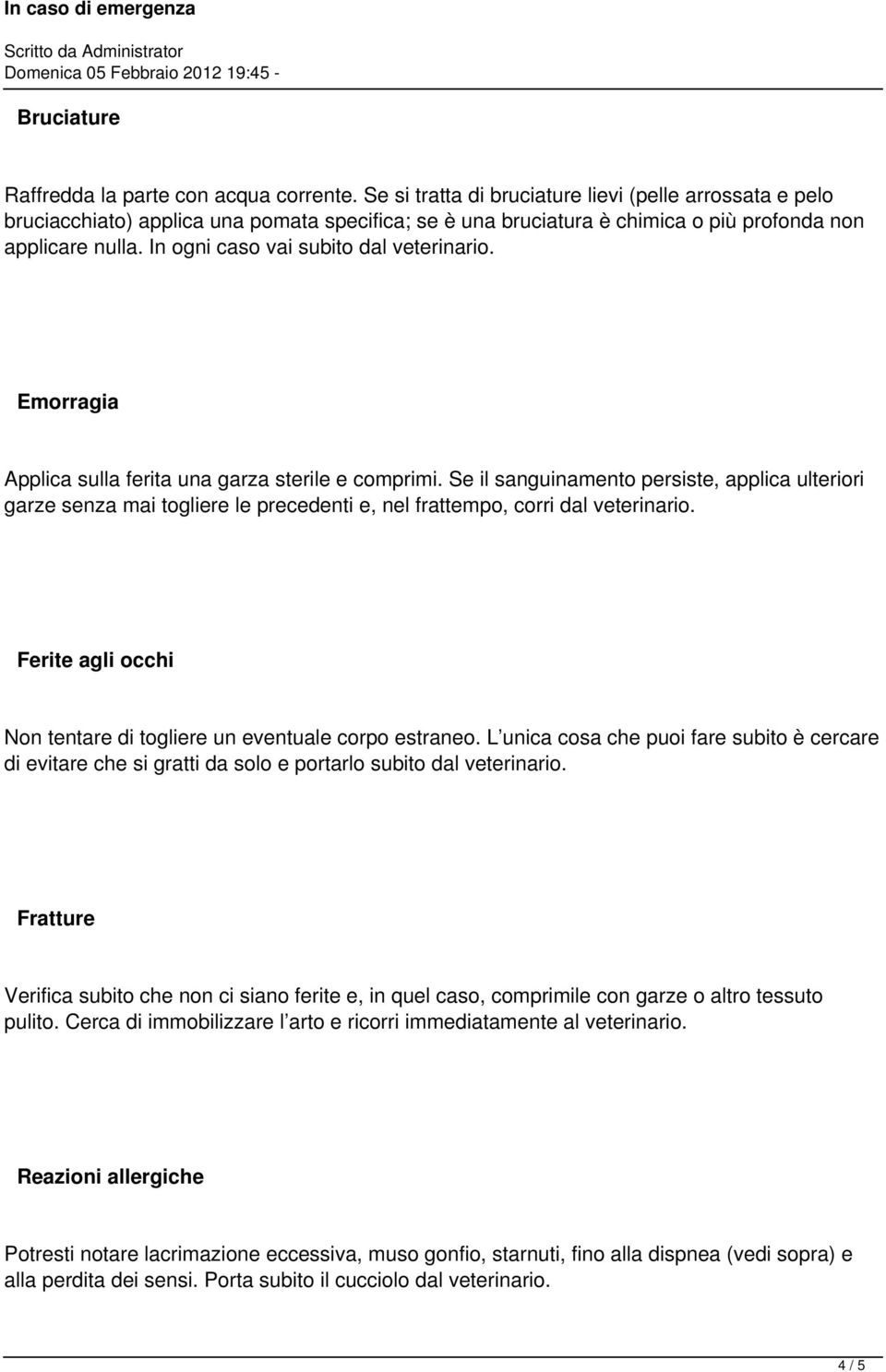 In ogni caso vai subito dal veterinario. Emorragia Applica sulla ferita una garza sterile e comprimi.