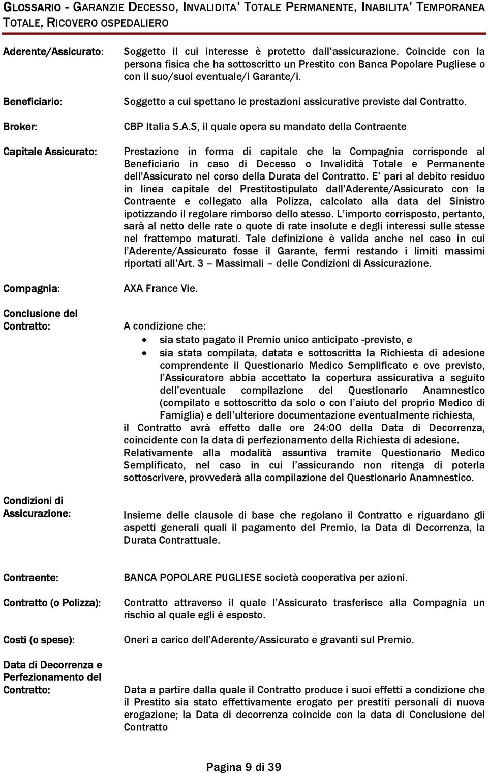 Beneficiario: Broker: Capitale Assicurato: Compagnia: Conclusione del Contratto: Condizioni di Assicurazione: Soggetto a cui spettano le prestazioni assicurative previste dal Contratto. CBP Italia S.