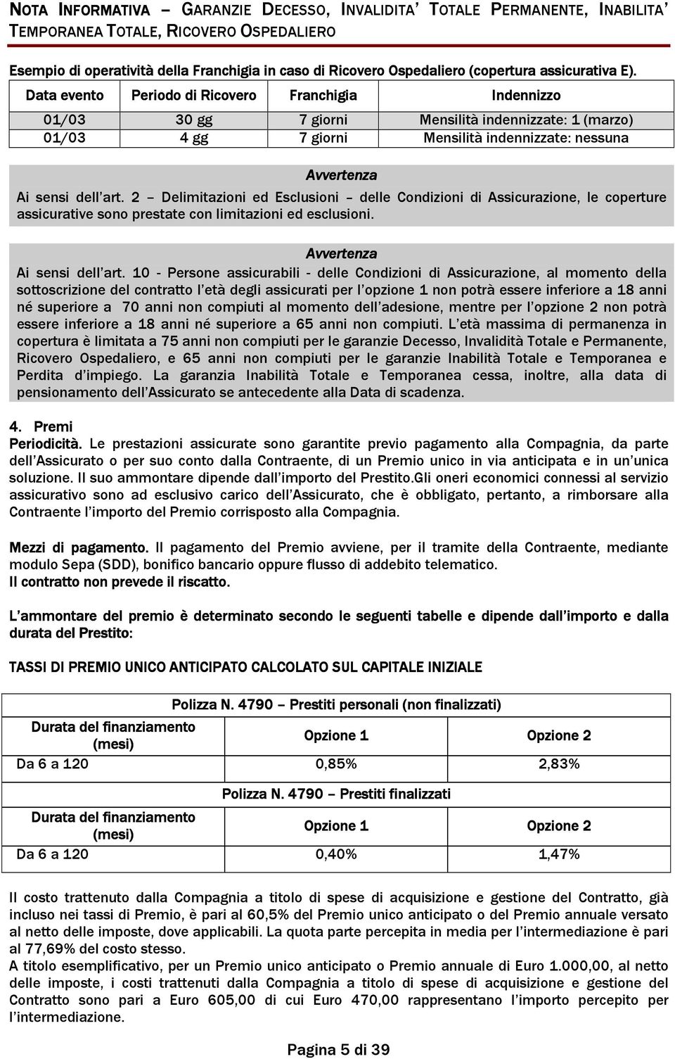 E Data evento Periodo di Ricovero Franchigia Indennizzo 01/03 30 gg 7 giorni Mensilità indennizzate: 1 (marzo) 01/03 4 gg 7 giorni Mensilità indennizzate: nessuna Avvertenza Ai sensi dell art.