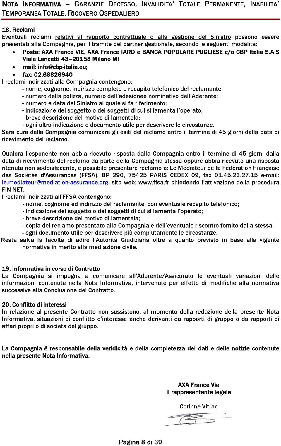 Posta: AXA France VIE,, AXA France IARD e BANCA POPOLARE PUGLIESE c/o CBP Italia S.A.S Viale Lancetti 43 20158 Milano MI mail: info@cbp-italia.eu italia.eu; fax: 02.