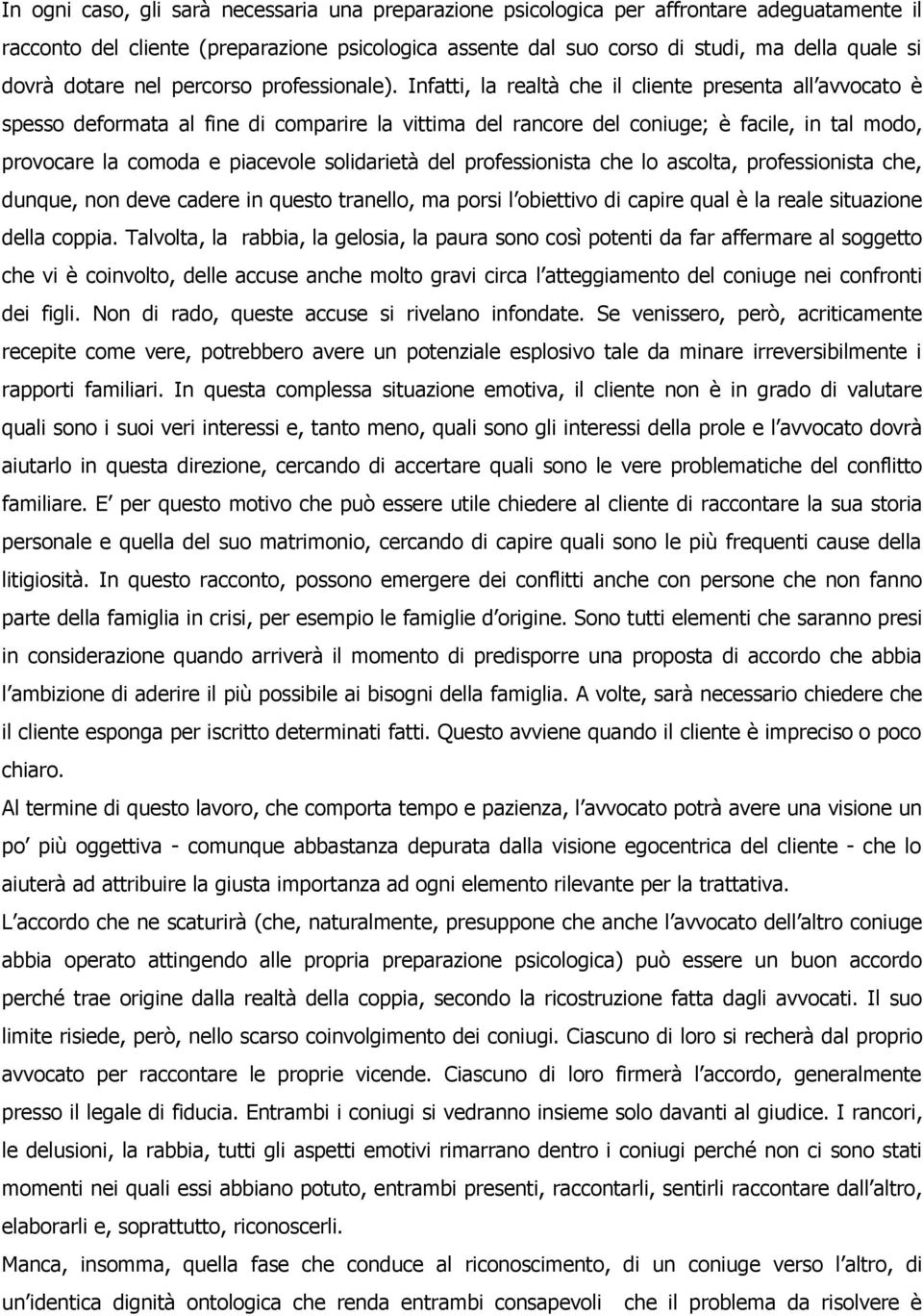 Infatti, la realtà che il cliente presenta all avvocato è spesso deformata al fine di comparire la vittima del rancore del coniuge; è facile, in tal modo, provocare la comoda e piacevole solidarietà