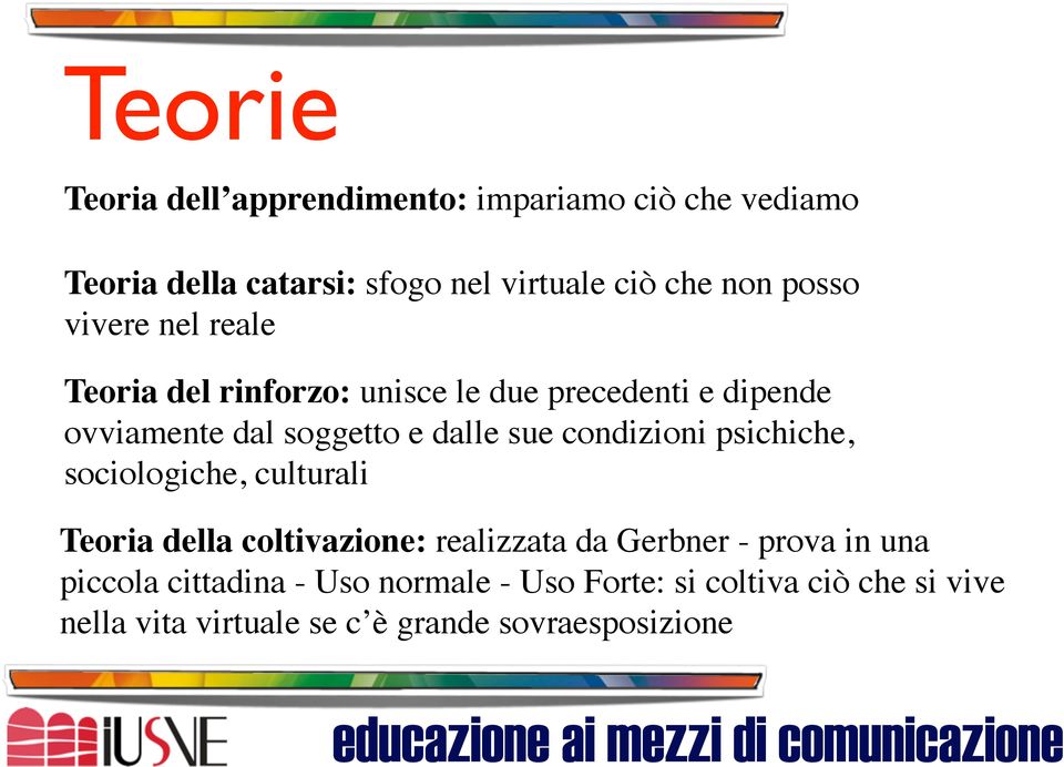 condizioni psichiche, sociologiche, culturali Teoria della coltivazione: realizzata da Gerbner - prova in una