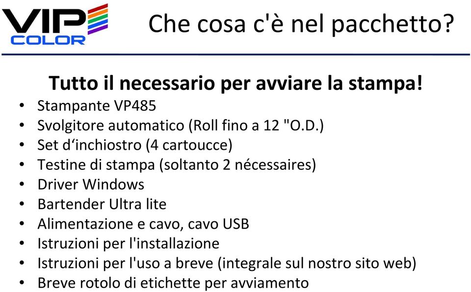 ) Set d inchiostro (4 cartoucce) Testine di stampa (soltanto 2 nécessaires) Driver Windows Bartender