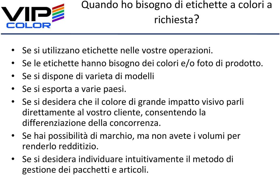 Se si desidera che il colore di grande impatto visivo parli direttamente al vostro cliente, consentendo la differenziazione della