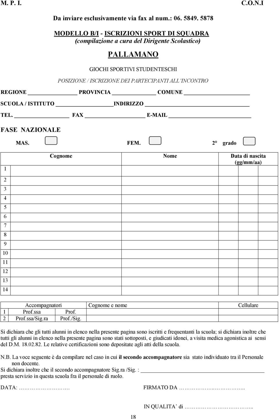 ISTITUTO INDIRIZZO TEL. FAX E-MAIL FASE NAZIONALE MAS. FEM. 2 grado 1 Cognome Nome 2 3 4 5 6 7 8 9 10 11 12 13 14 Accompagnatori Cellulare 1 Prof.ssa Prof. 2 Prof.ssa/Sig.ra Prof./Sig. del D.M. 18.