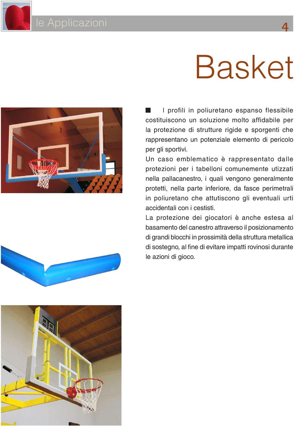Un caso emblematico è rappresentato dalle protezioni per i tabelloni comunemente utizzati nella pallacanestro, i quali vengono generalmente protetti, nella parte inferiore, da fasce