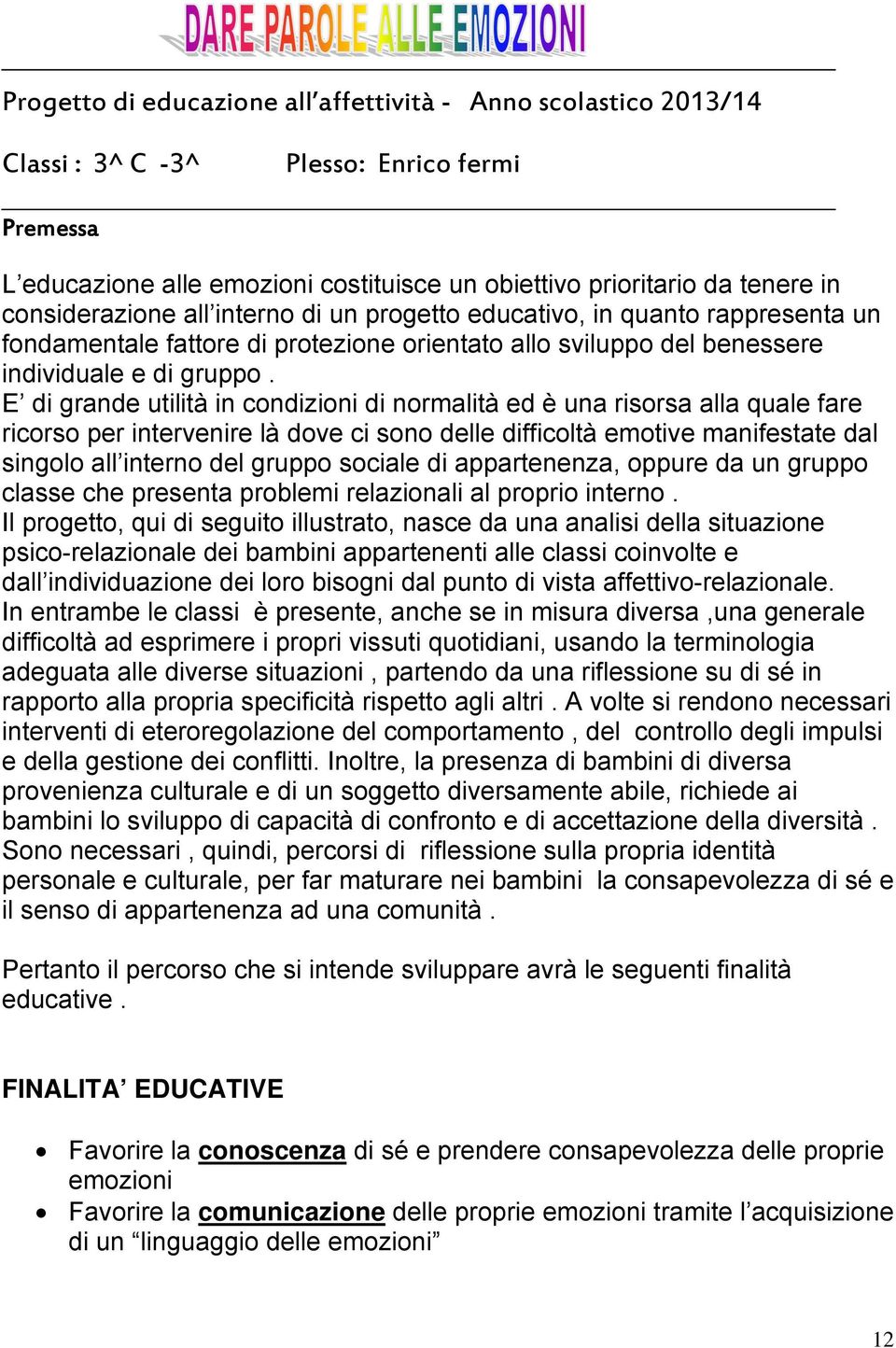 E di grande utilità in condizioni di normalità ed è una risorsa alla quale fare ricorso per intervenire là dove ci sono delle difficoltà emotive manifestate dal singolo all interno del gruppo sociale