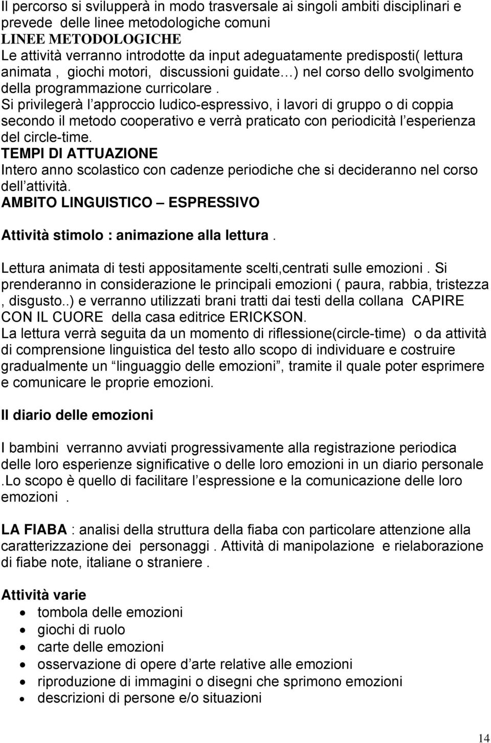 Si privilegerà l approccio ludico-espressivo, i lavori di gruppo o di coppia secondo il metodo cooperativo e verrà praticato con periodicità l esperienza del circle-time.