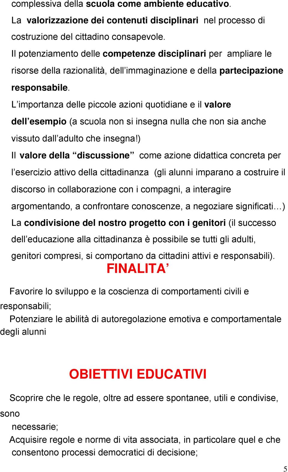 L importanza delle piccole azioni quotidiane e il valore dell esempio (a scuola non si insegna nulla che non sia anche vissuto dall adulto che insegna!