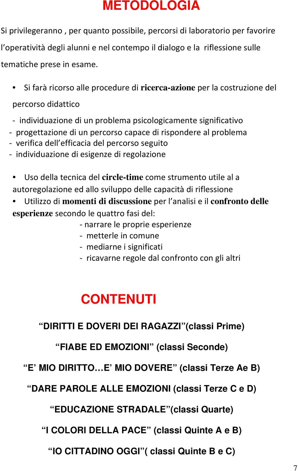 rispondere al problema verifica dell efficacia del percorso seguito individuazione di esigenze di regolazione Uso della tecnica del circle-time come strumento utile al a autoregolazione ed allo