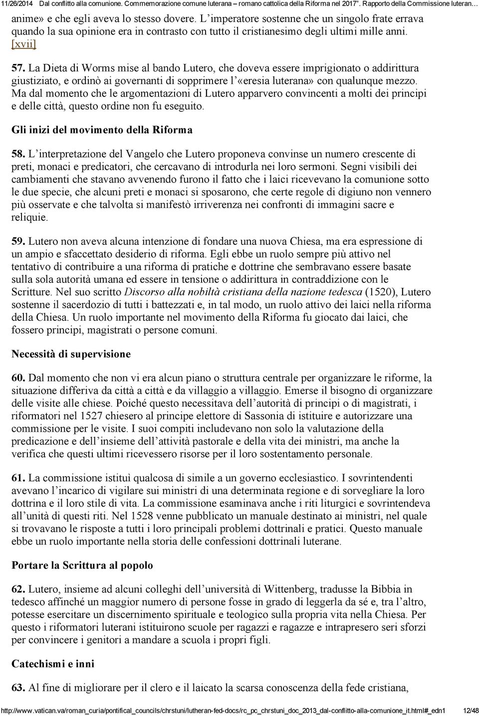 Ma dal momento che le argomentazioni di Lutero apparvero convincenti a molti dei principi e delle città, questo ordine non fu eseguito. Gli inizi del movimento della Riforma 58.