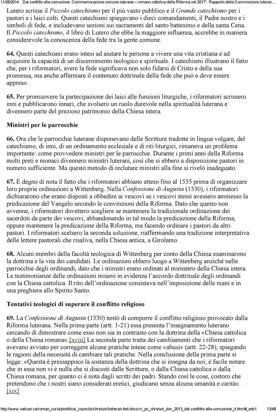 Il Piccolo catechismo, il libro di Lutero che ebbe la maggiore influenza, accrebbe in maniera considerevole la conoscenza della fede tra la gente comune. 64.