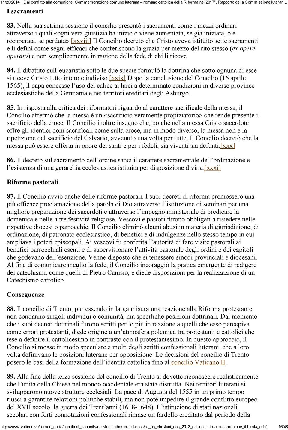 [xxviii] Il Concilio decretò che Cristo aveva istituito sette sacramenti e li definì come segni efficaci che conferiscono la grazia per mezzo del rito stesso (ex opere operato) e non semplicemente in