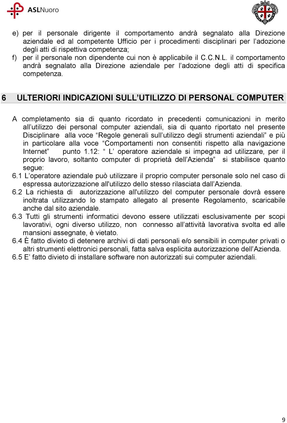 6 ULTERIORI INDICAZIONI SULL UTILIZZO DI PERSONAL COMPUTER A completamento sia di quanto ricordato in precedenti comunicazioni in merito all utilizzo dei personal computer aziendali, sia di quanto