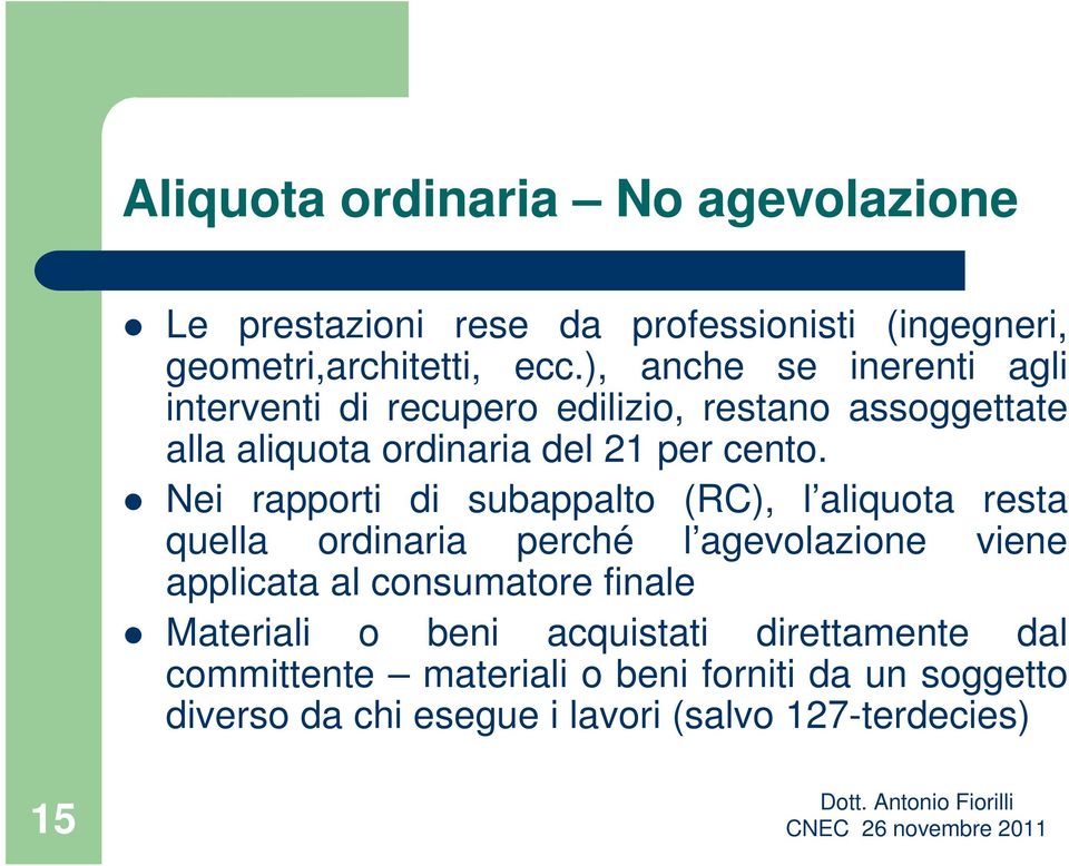 Nei rapporti di subappalto (RC), l aliquota resta quella ordinaria perché l agevolazione viene applicata al consumatore finale