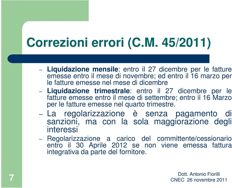 nel mese di dicembre Liquidazione trimestrale: entro il 27 dicembre per le fatture emesse entro il mese di settembre; entro il 16 Marzo per le