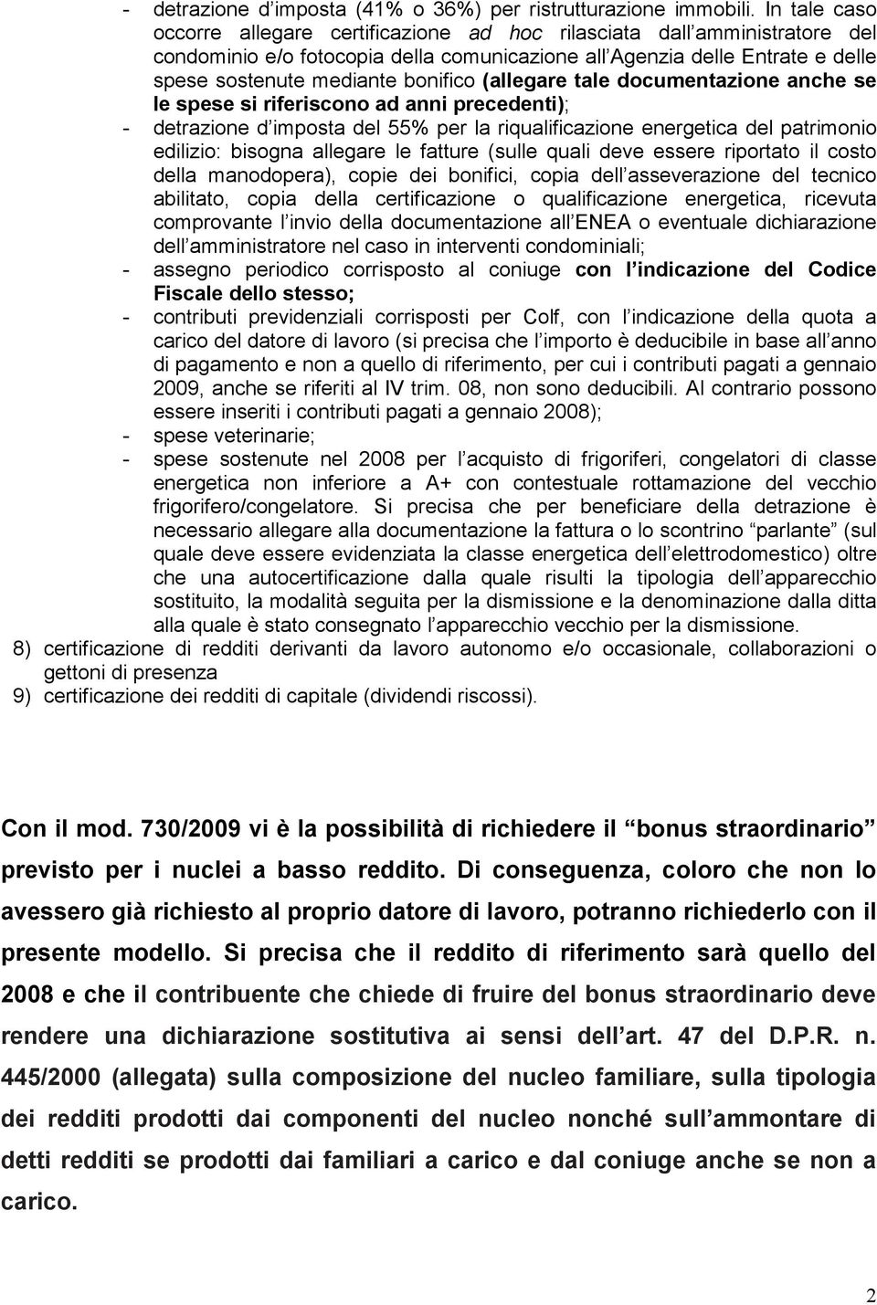 (allegare tale documentazione anche se le spese si riferiscono ad anni precedenti); - detrazione d imposta del 55% per la riqualificazione energetica del patrimonio edilizio: bisogna allegare le