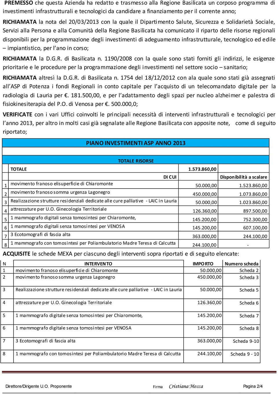 risorse regionali disponibili per la programmazione degli investimenti di adeguamento infrastrutturale, tecnologico ed edile impiantistico, per l ano in corso; RICHIAMATA la D.G.R. di Basilicata n.