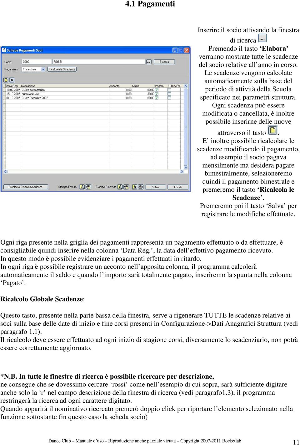 Ogni scadenza può essere modificata o cancellata, è inoltre possibile inserirne delle nuove attraverso il tasto.