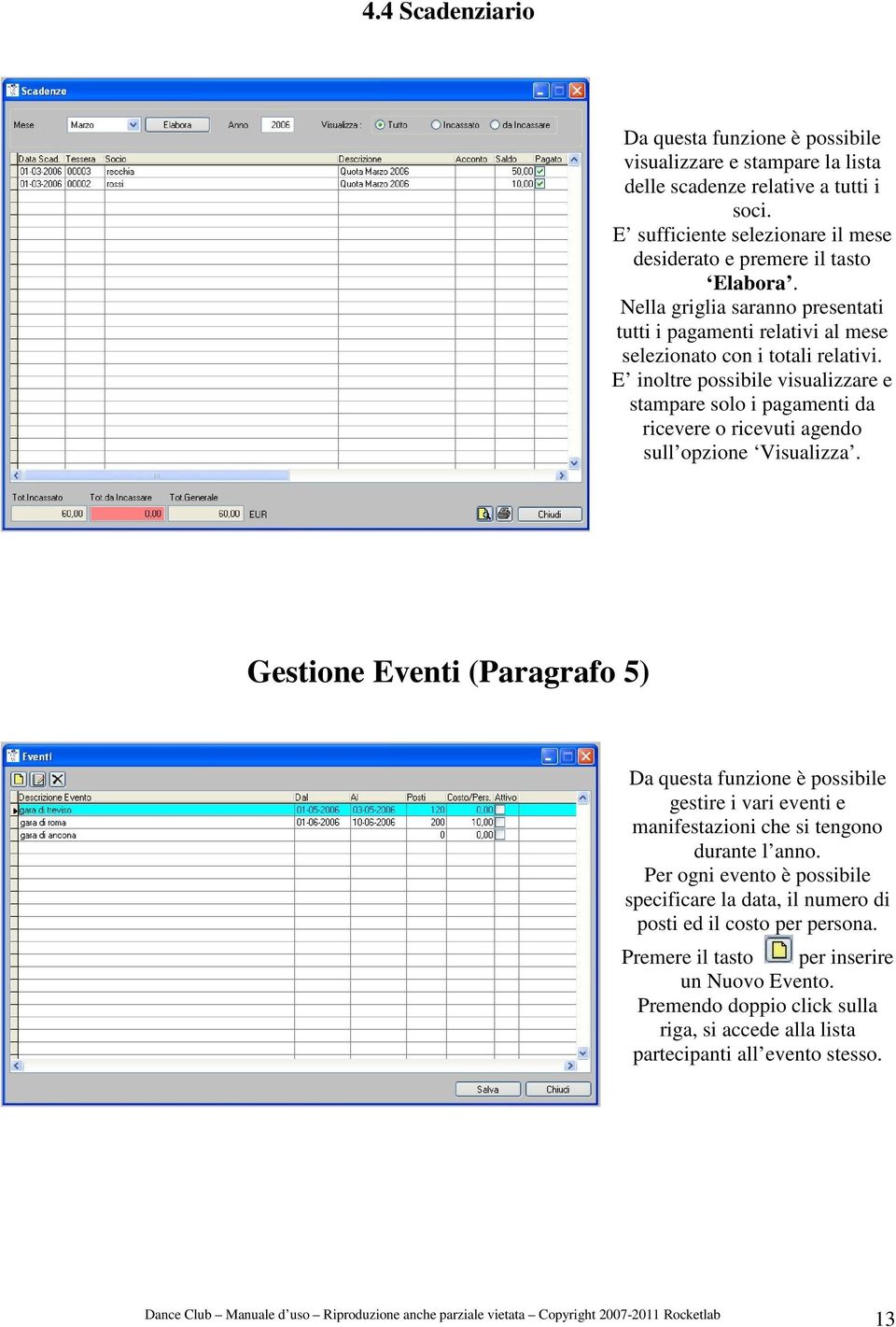 E inoltre possibile visualizzare e stampare solo i pagamenti da ricevere o ricevuti agendo sull opzione Visualizza.