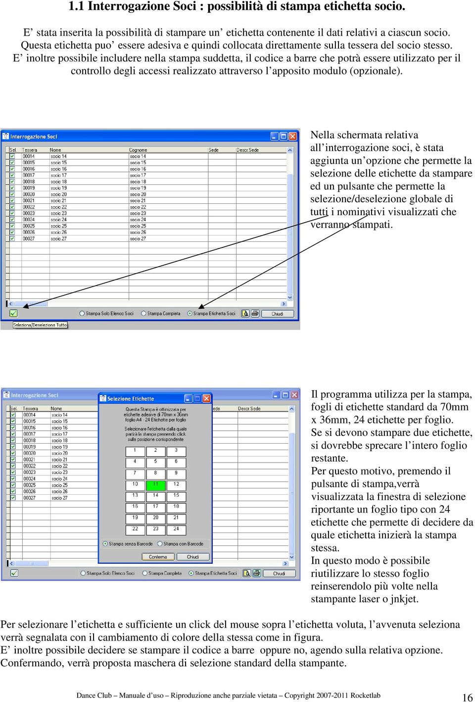 E inoltre possibile includere nella stampa suddetta, il codice a barre che potrà essere utilizzato per il controllo degli accessi realizzato attraverso l apposito modulo (opzionale).