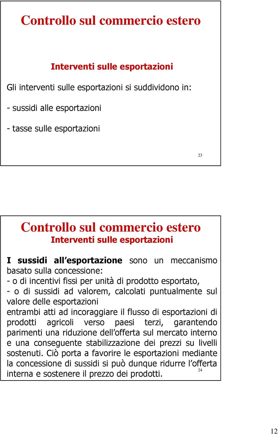 calcolati puntualmente sul valore delle esportazioni entrambi atti ad incoraggiare il flusso di esportazioni di prodotti agricoli verso paesi terzi, garantendo parimenti una riduzione dell offerta