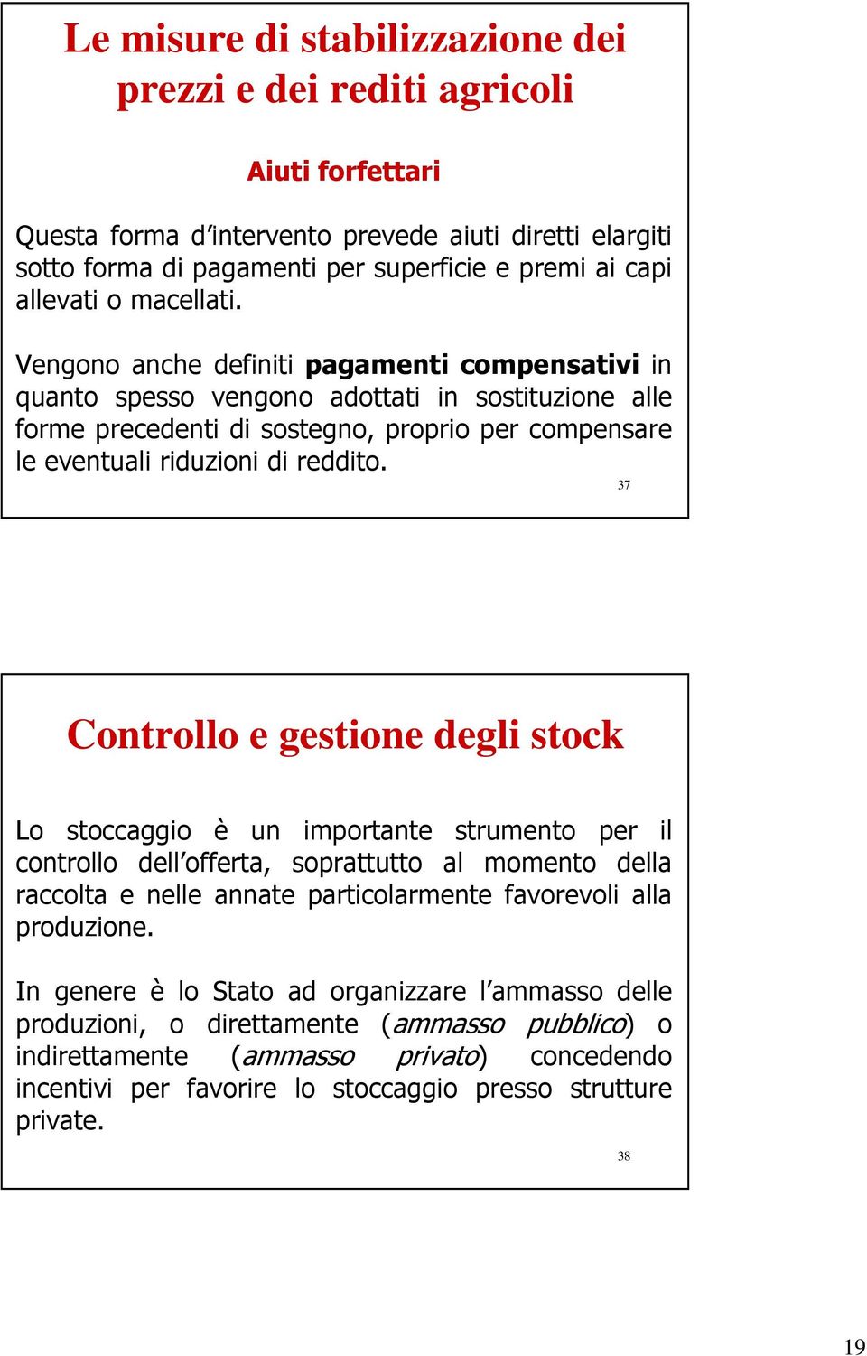 Vengono anche definiti pagamenti compensativi in quanto spesso vengono adottati in sostituzione alle forme precedenti di sostegno, proprio per compensare le eventuali riduzioni di reddito.