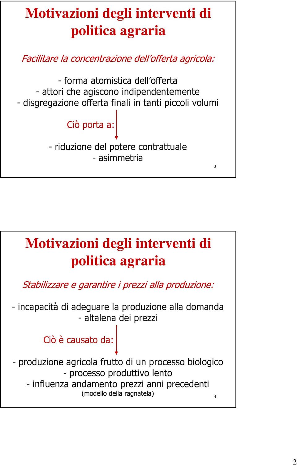 interventi di politica agraria Stabilizzare e garantire i prezzi alla produzione: - incapacità di adeguare la produzione alla domanda - altalena dei prezzi Ciò