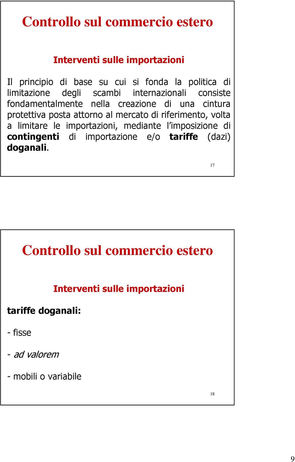 riferimento, volta a limitare le importazioni, mediante l imposizione di contingenti di importazione e/o tariffe (dazi)