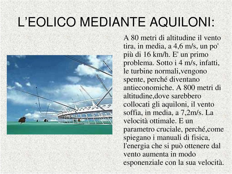 A 800 metri di altitudine,dove sarebbero collocati gli aquiloni, il vento soffia, in media, a 7,2m/s. La velocità ottimale.