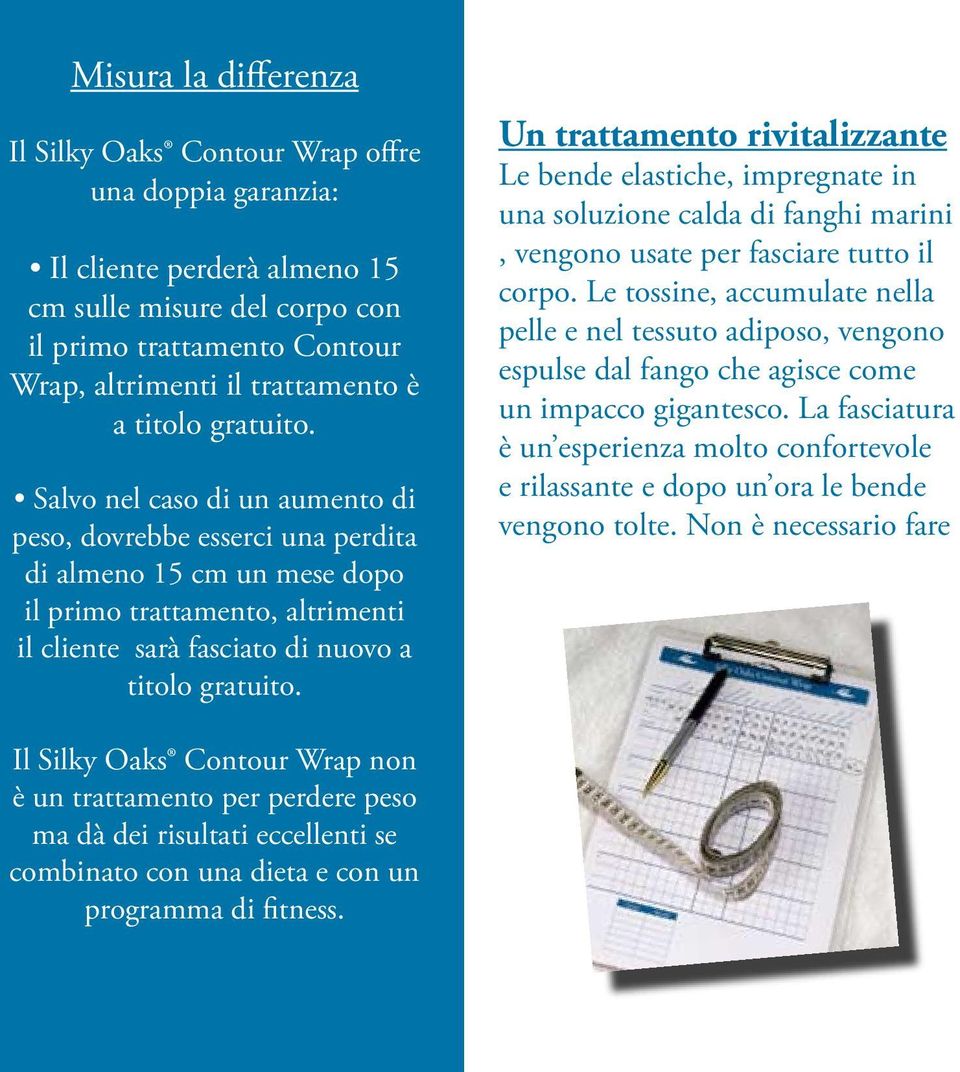 Un trattamento rivitalizzante Le bende elastiche, impregnate in una soluzione calda di fanghi marini, vengono usate per fasciare tutto il corpo.