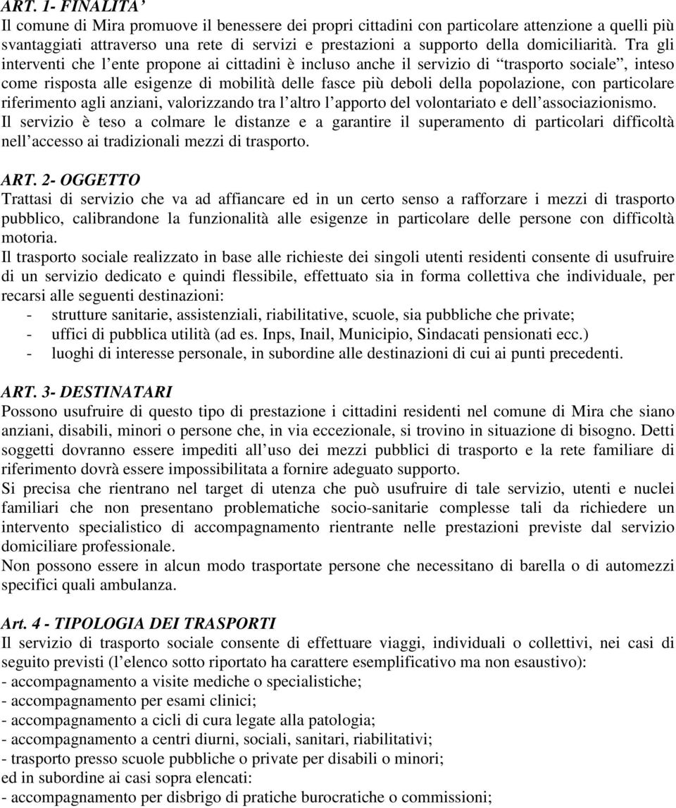 Tra gli interventi che l ente propone ai cittadini è incluso anche il servizio di trasporto sociale, inteso come risposta alle esigenze di mobilità delle fasce più deboli della popolazione, con