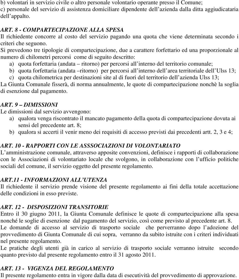 Si prevedono tre tipologie di compartecipazione, due a carattere forfettario ed una proporzionale al numero di chilometri percorsi come di seguito descritto: a) quota forfettaria (andata ritorno) per