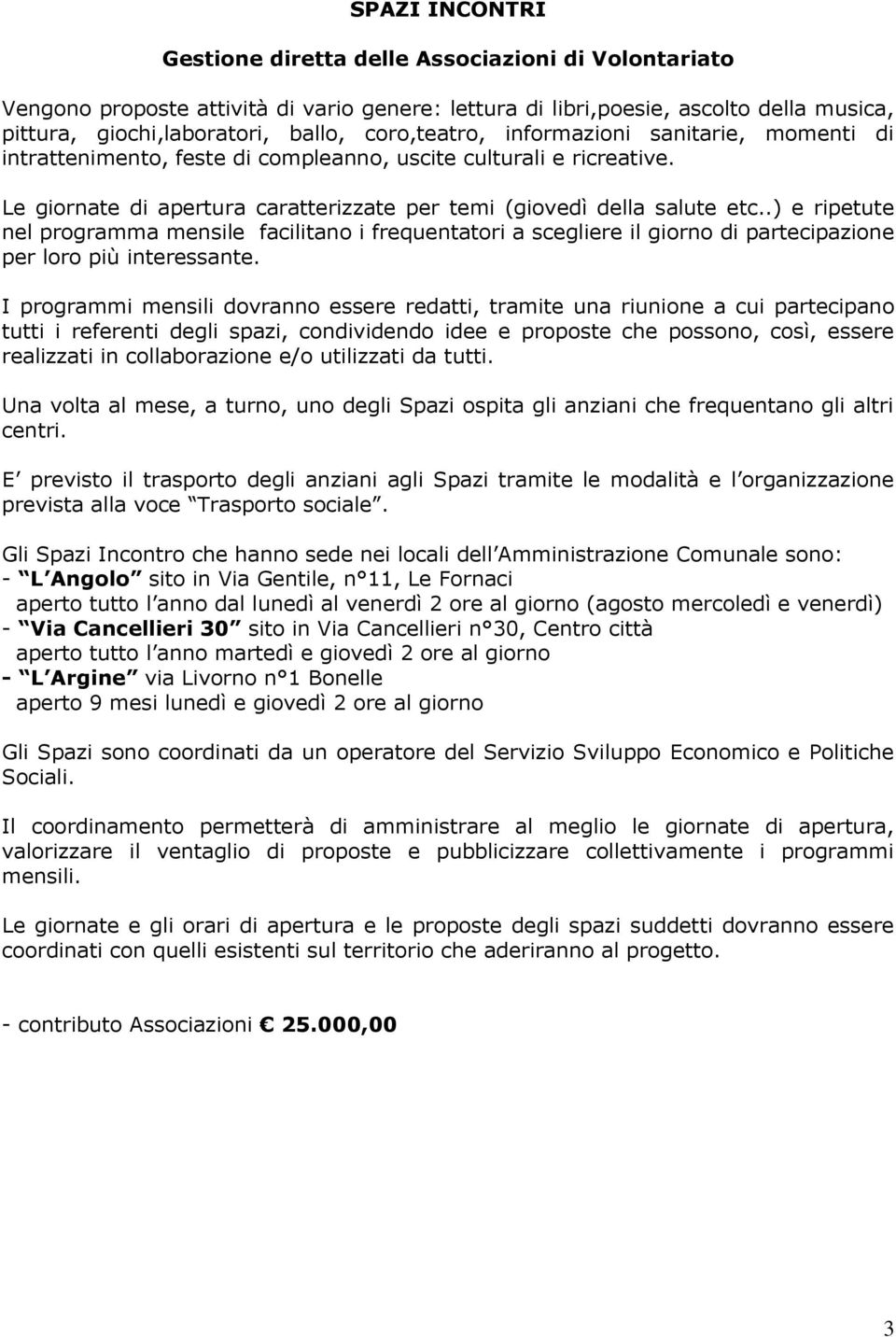 .) e ripetute nel programma mensile facilitano i frequentatori a scegliere il giorno di partecipazione per loro più interessante.