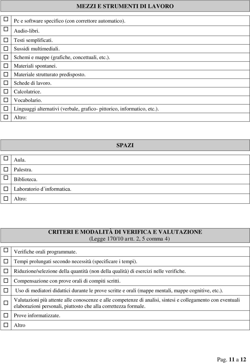 Laboratorio d informatica. Altro: Verifiche orali programmate. CRITERI E MODALITÀ DI VERIFICA E VALUTAZIONE (Legge 170/10 artt. 2, 5 comma 4) Tempi prolungati secondo necessità (specificare i tempi).