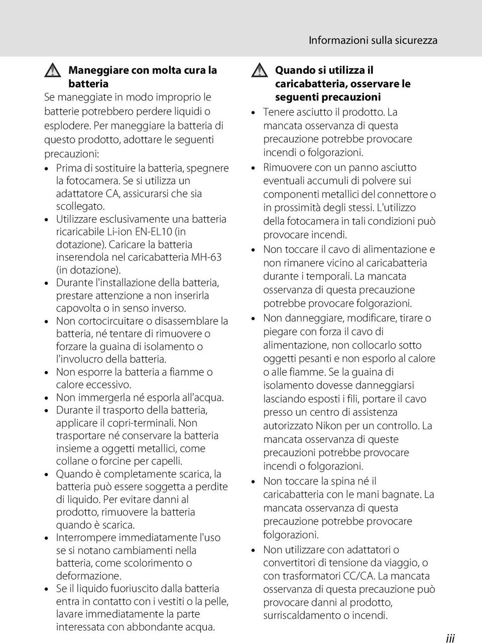 Se si utilizza un adattatore CA, assicurarsi che sia scollegato. Utilizzare esclusivamente una batteria ricaricabile Li-ion EN-EL10 (in dotazione).