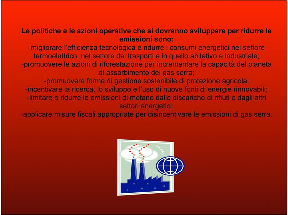 dei gas serra; -promuovere forme di gestione sostenibile di protezione agricola; -incentivare la ricerca, lo sviluppo e l uso di nuove fonti di energie rinnovabili; -limitare