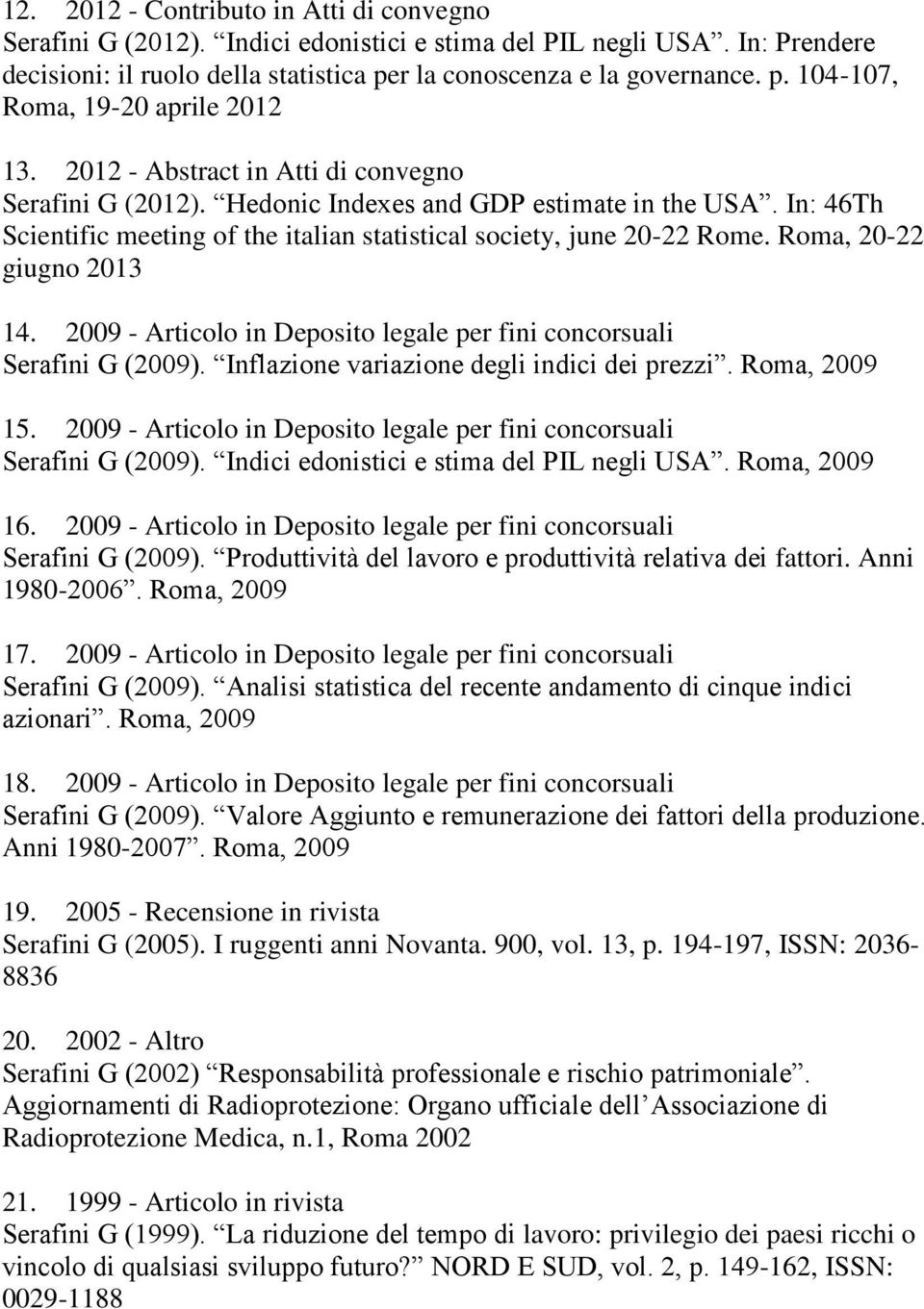 Roma, 20-22 giugno 2013 14. 2009 - Articolo in Deposito legale per fini concorsuali Serafini G (2009). Inflazione variazione degli indici dei prezzi. Roma, 2009 15.