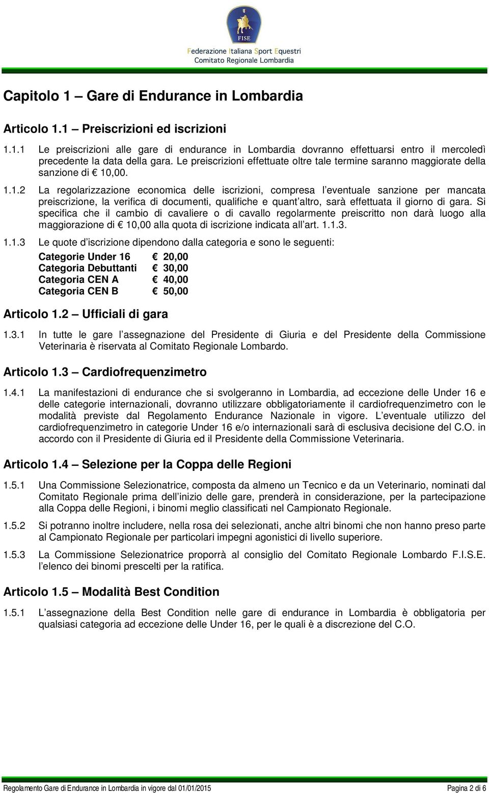 ,00. 1.1.2 La regolarizzazione economica delle iscrizioni, compresa l eventuale sanzione per mancata preiscrizione, la verifica di documenti, qualifiche e quant altro, sarà effettuata il giorno di gara.