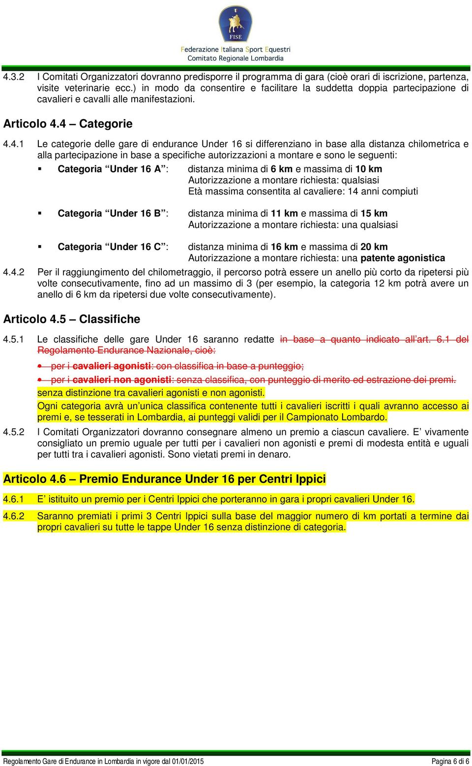 4 Categorie 4.4.1 Le categorie delle gare di endurance Under 16 si differenziano in base alla distanza chilometrica e alla partecipazione in base a specifiche autorizzazioni a montare e sono le