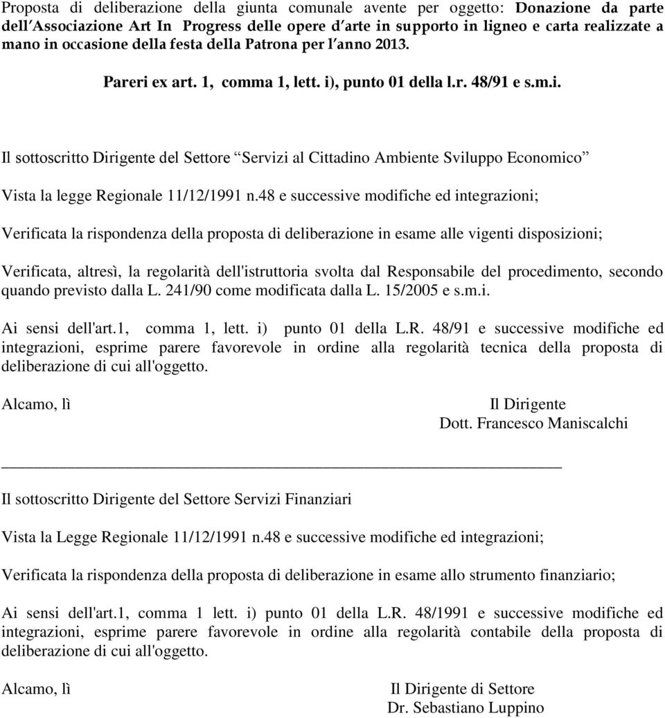 48 e successive modifiche ed integrazioni; Verificata la rispondenza della proposta di deliberazione in esame alle vigenti disposizioni; Verificata, altresì, la regolarità dell'istruttoria svolta dal