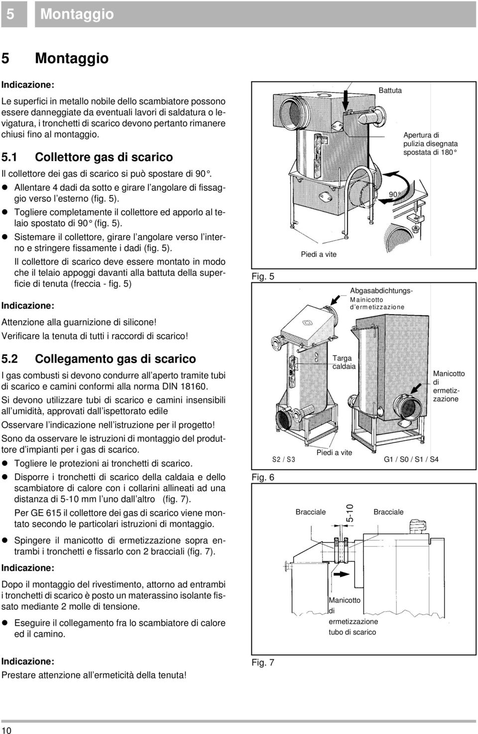 z Allentare 4 dadi da sotto e girare l angolare di fissaggio verso l esterno (fig. 5). z Togliere completamente il collettore ed apporlo al telaio spostato di 90 (fig. 5). z Sistemare il collettore, girare l angolare verso l interno e stringere fissamente i dadi (fig.