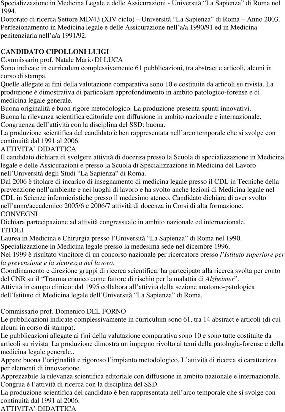 Natale Mario DI LUCA Sono indicate in curriculum complessivamente 61 pubblicazioni, tra abstract e articoli, alcuni in corso di stampa.